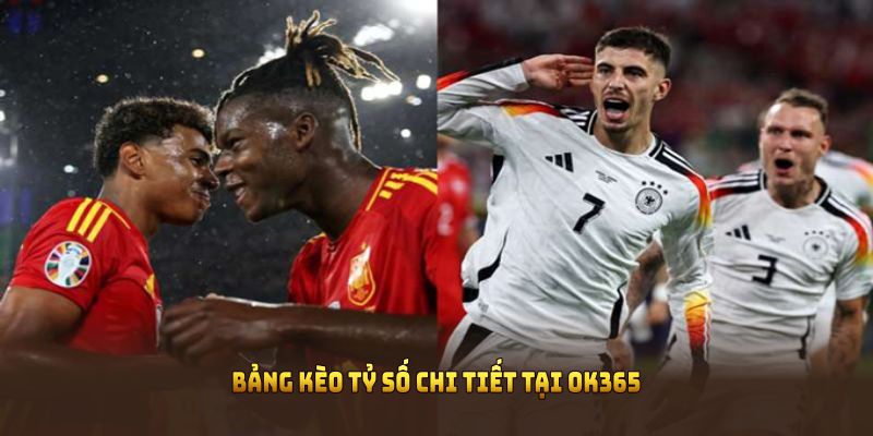 Bảng kèo tỷ số chi tiết tại OK365