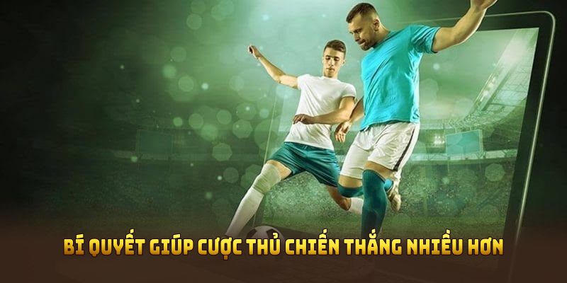Bí quyết giúp cược thủ chiến thắng nhiều hơn