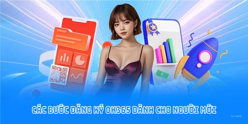 Từng bước đăng ký chi tiết OK365 dành cho tân binh
