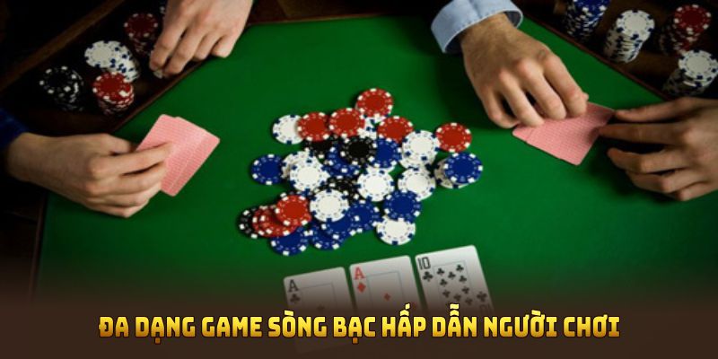 Đa dạng game sòng bạc hấp dẫn người chơi