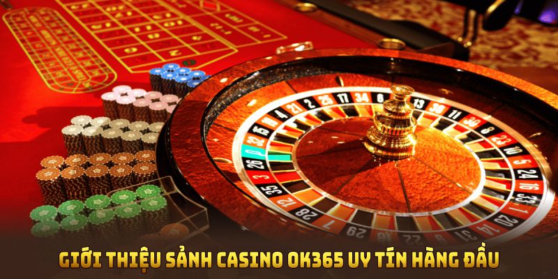 Giới thiệu sảnh casino OK365 uy tín hàng đầu