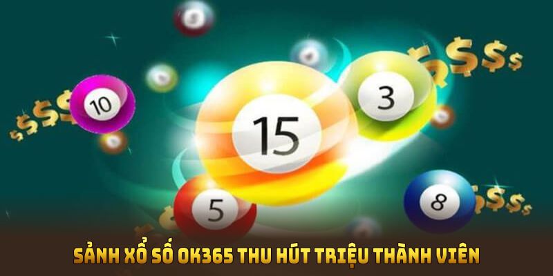 Sảnh xổ số OK365 thu hút triệu thành viên