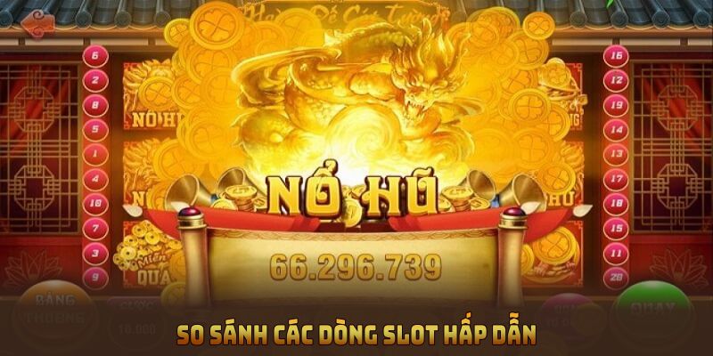 So sánh các dòng slot hấp dẫn