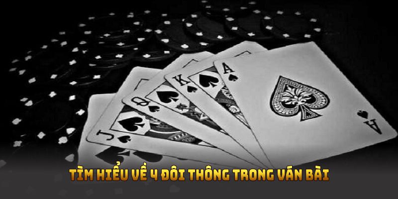 Tìm hiểu về 4 đôi thông trong ván bài
